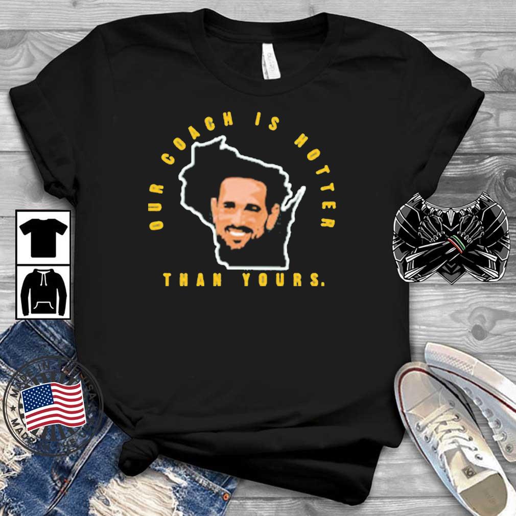 Matt LaFleur our coach is hotter than yours shirt, hoodie, sweater, long  sleeve and tank top