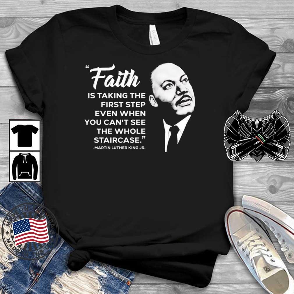 Janice Kalkun spiller Faith Is Taking The First Step Even When You Can't See The Whole Staircase Martin  Luther King Jr Shirt, hoodie, sweater, long sleeve and tank top