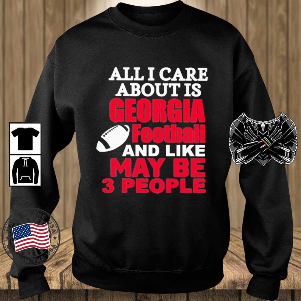 All I Care About Is Georgia Football And Like Maybe 3 People Shirt