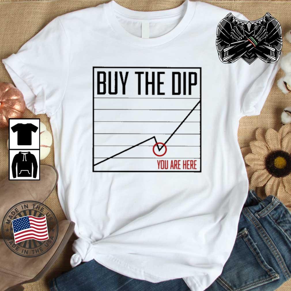 Buy The Dip You Are Here shirt