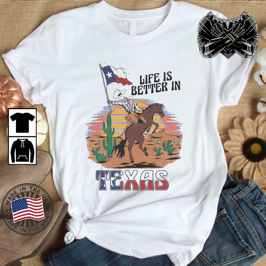 Life Is Better In Texas shirt