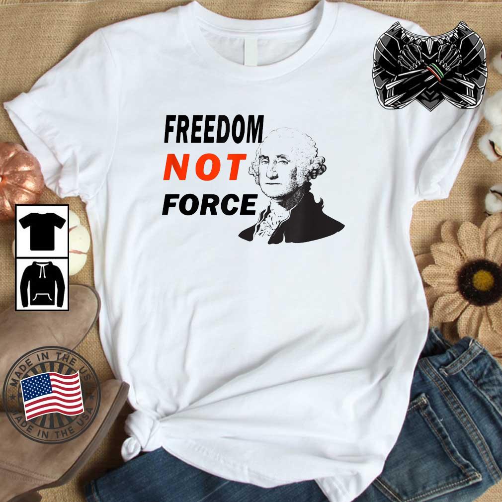 Freedom Not Force George Washington Anti Mandate Protest Shirt