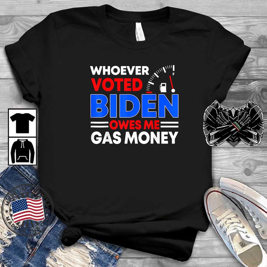 Anti Joe Biden Whoever Voted Biden Owes Me Gas Money T-Shirt