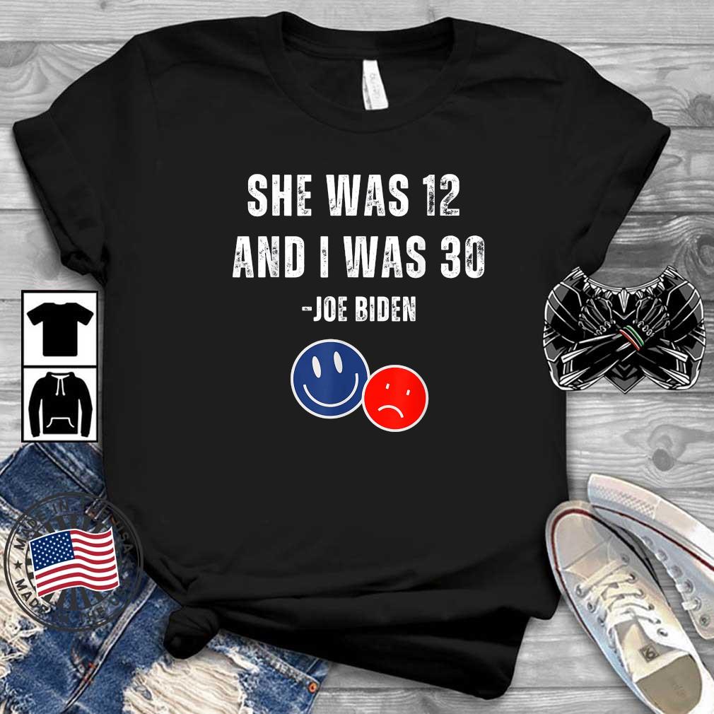 Biden She Was 12 and I Was 30 T-Shirt