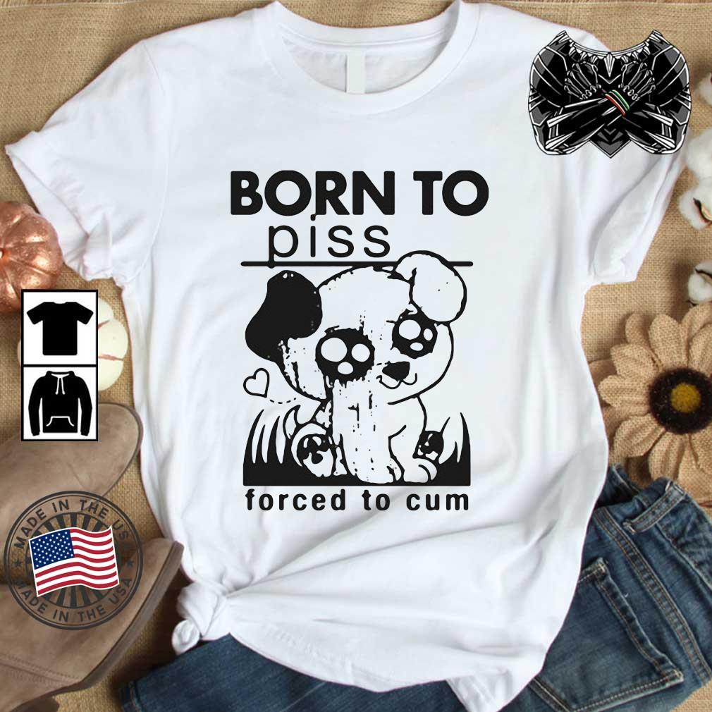 Born To Piss Forced To Cum Dog Shirt