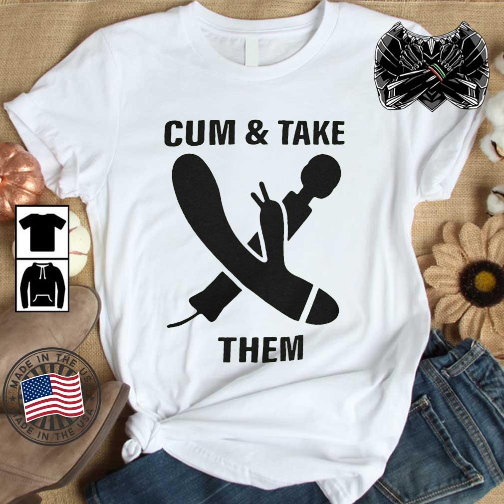 Cum And Take Them Shirt