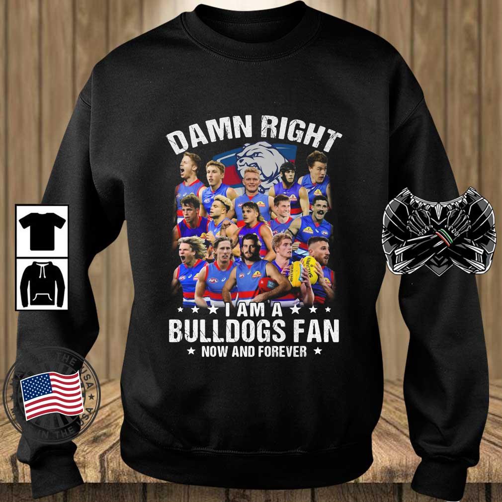 Damn Right I Am A Western Bulldogs Fan Now And Forever shirt