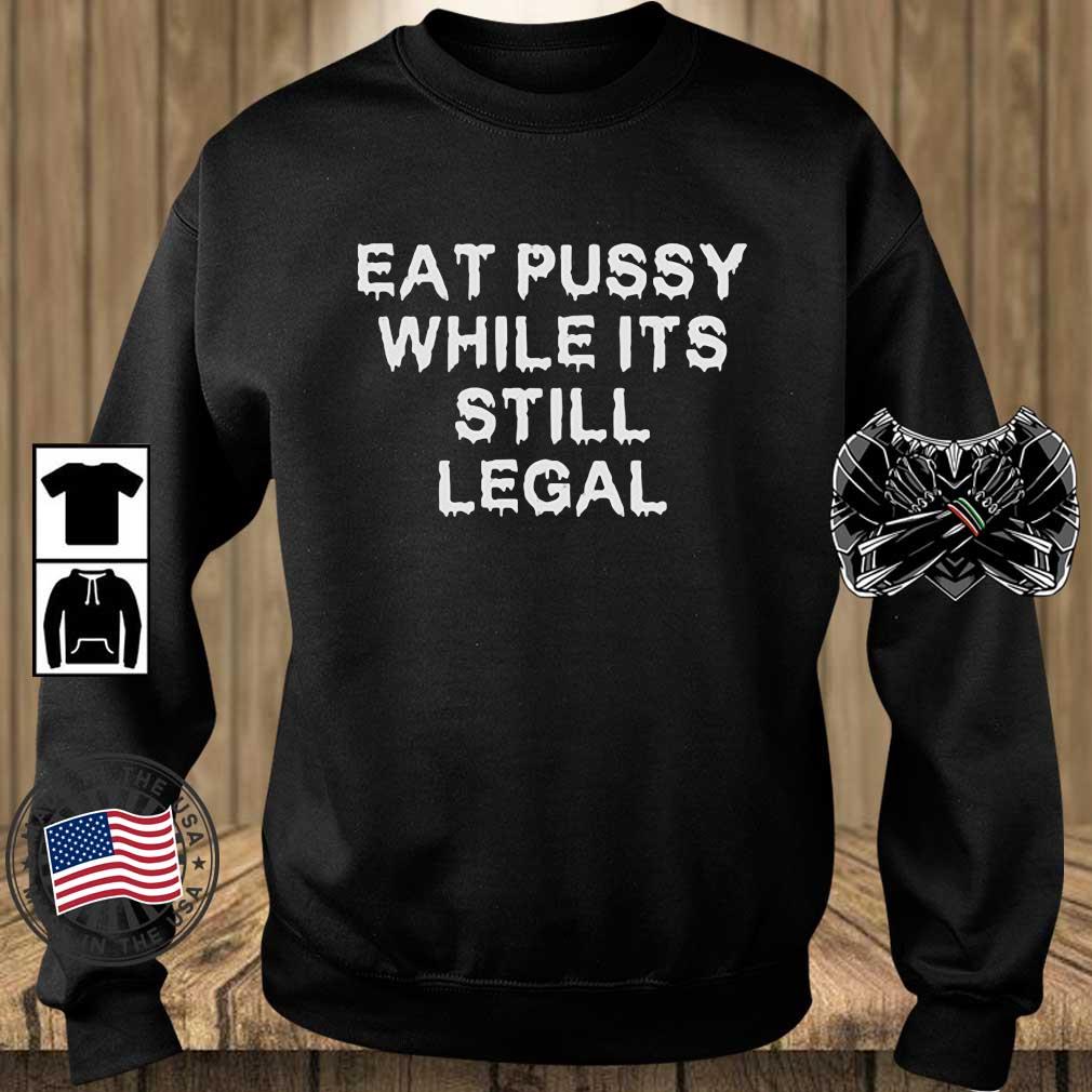 Eat Pussy While It’s Still Legal T-Shirt
