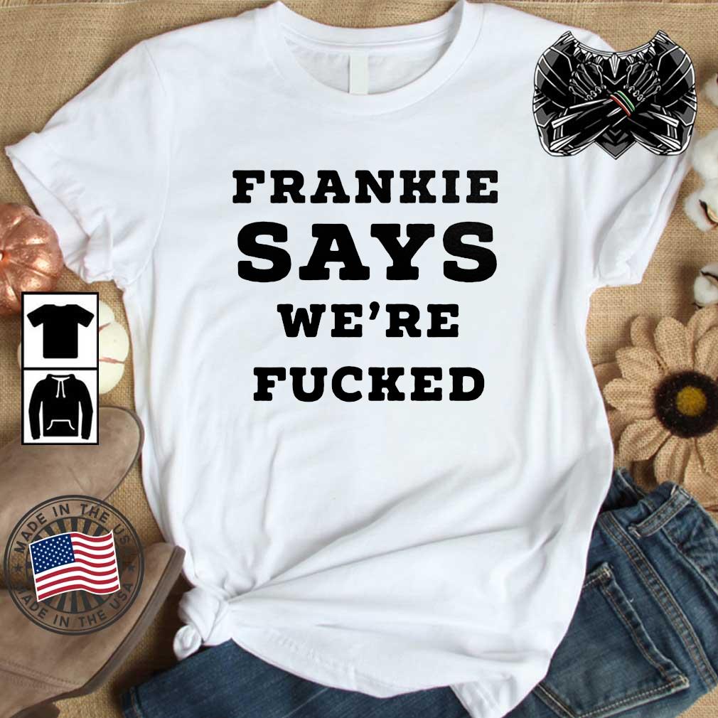 Frankie Say We're Fucked Shirt