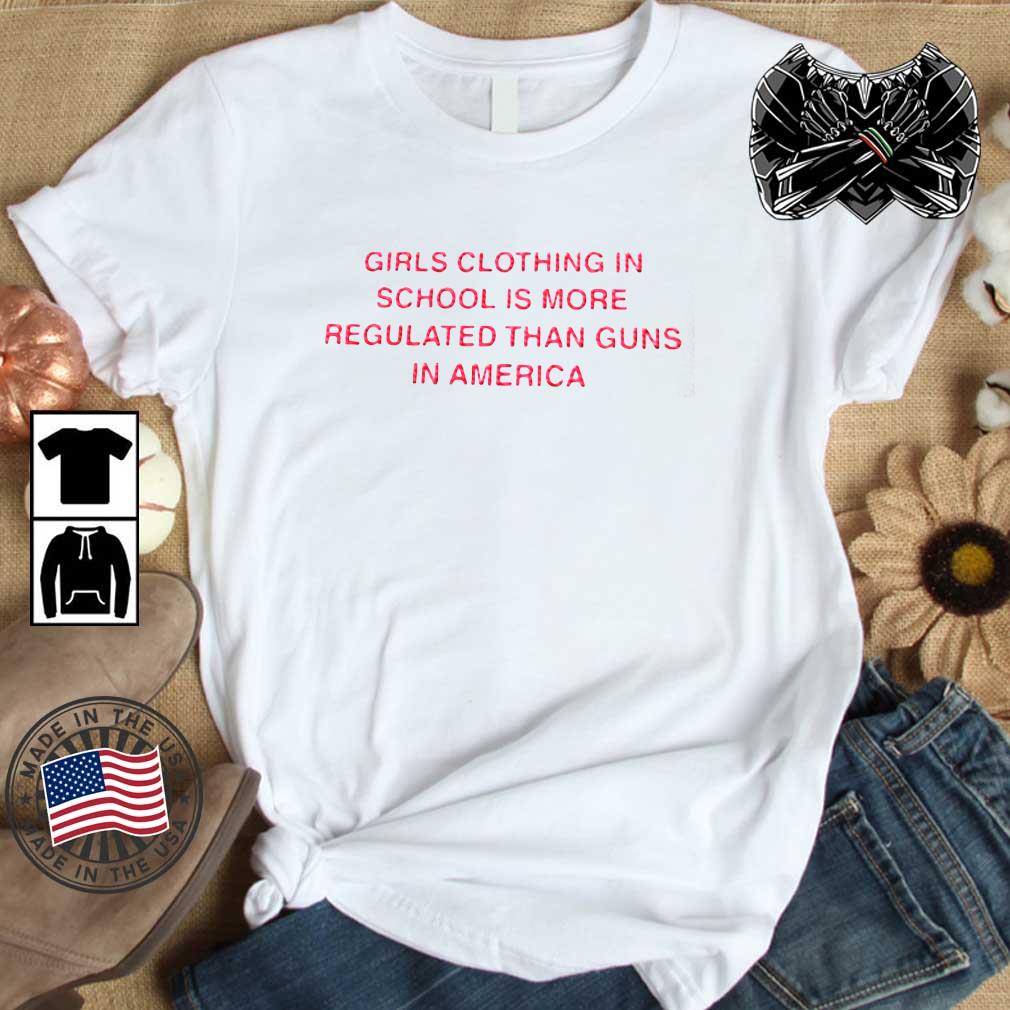 Girls Clothing In School Is More Regulated Than Guns In America Shirt