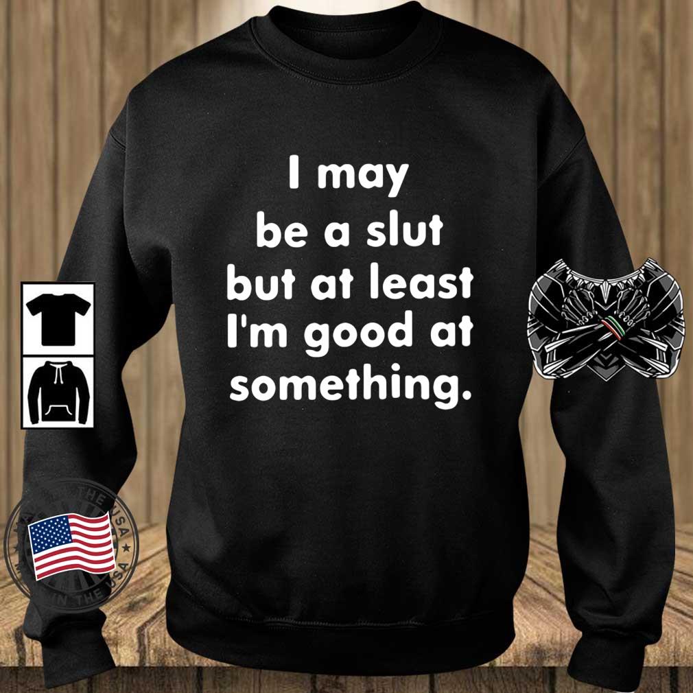 I May Be A Slut But At Least I’m Good At Something Shirt