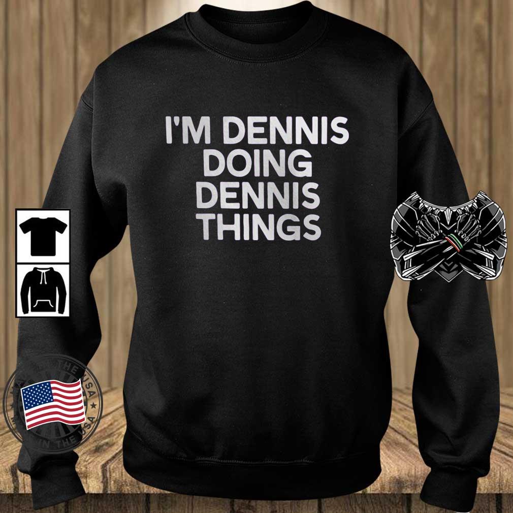 I'm Dennis Doing Dennis Things Shirt