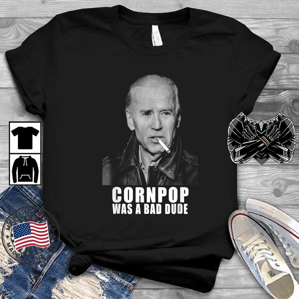 Joe Biden Cornpop Was A Bad Dude Shirt