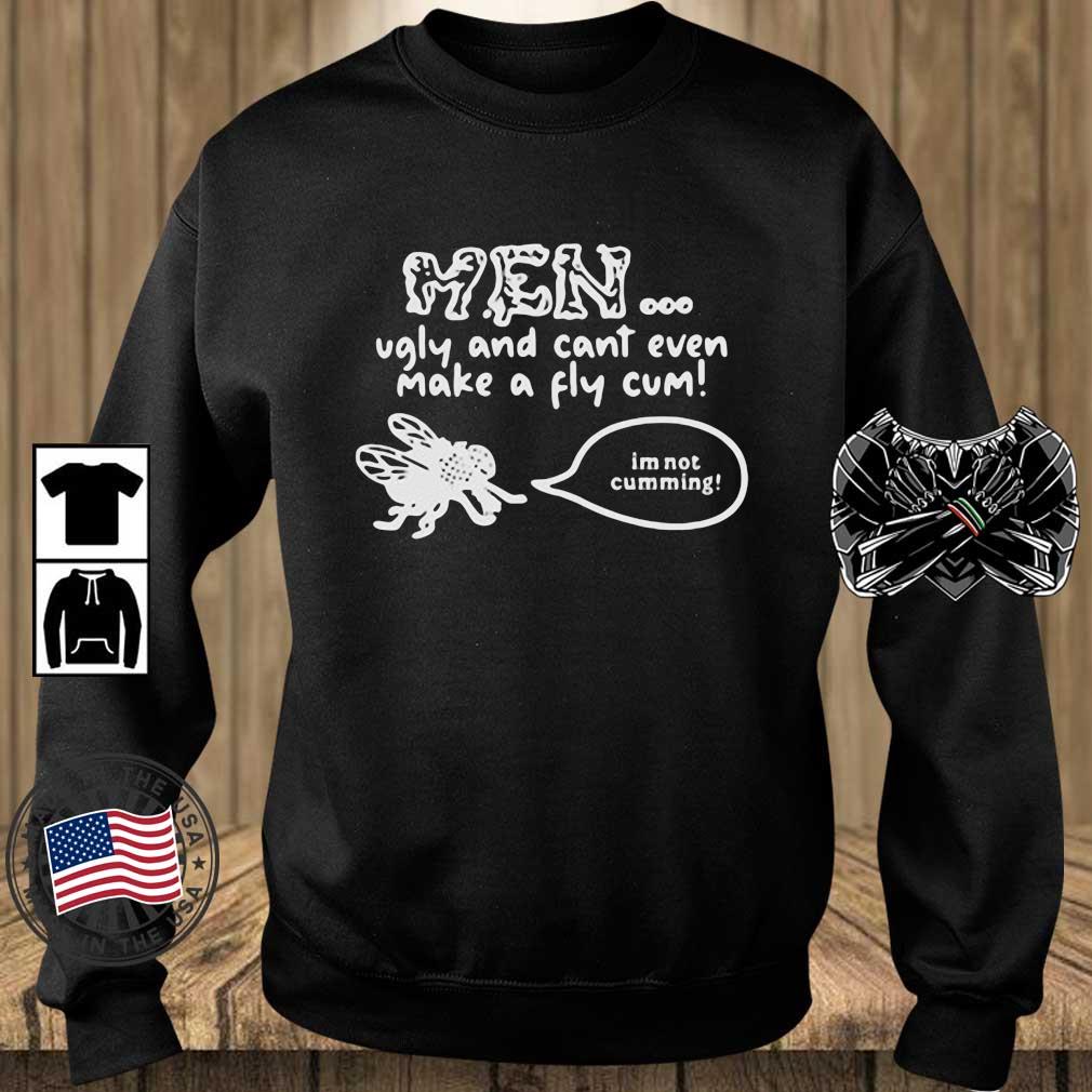 Men Ugly And Cant Even Make A Fly Cum Im Not Cumming 2022 Shirt