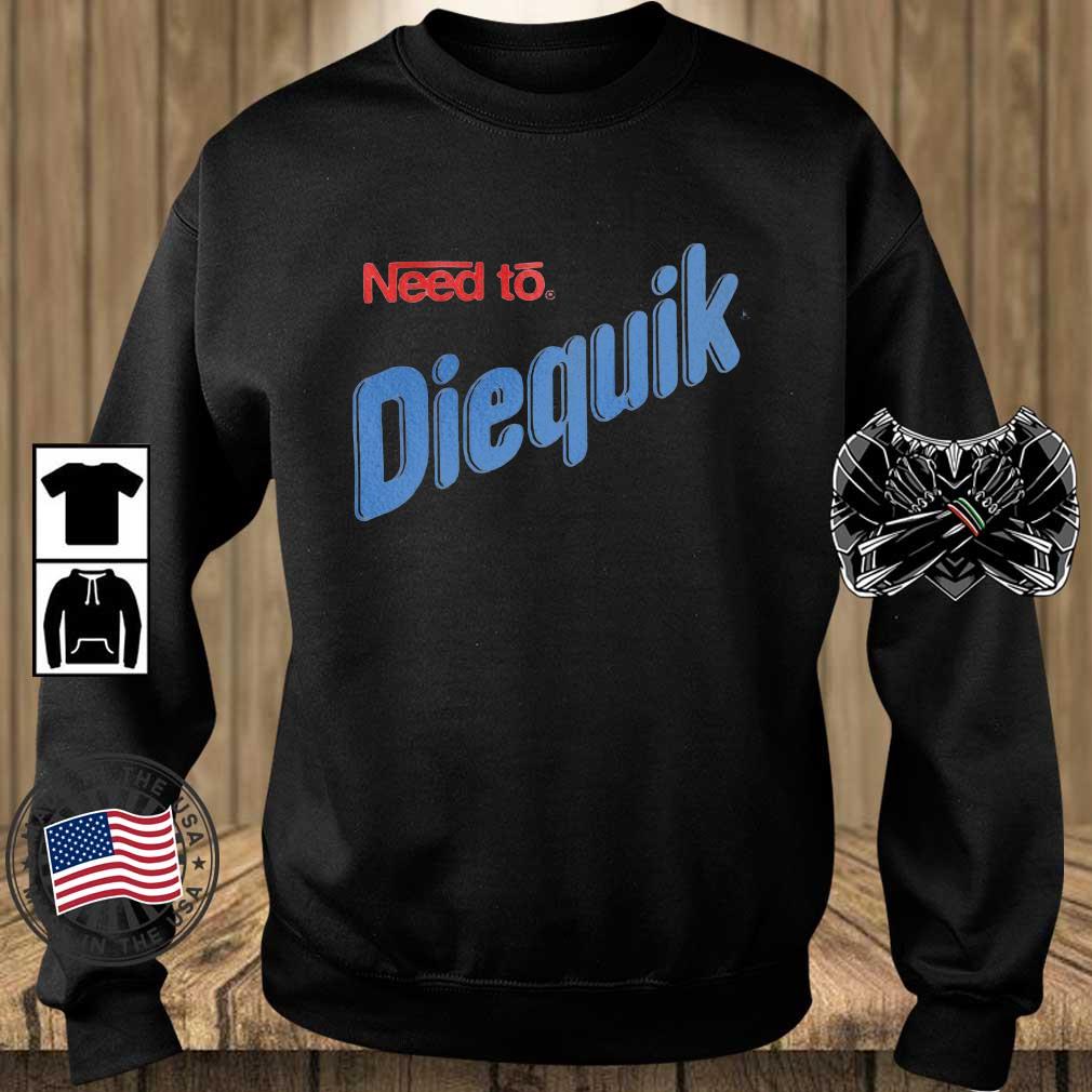 Need To The Diequik Shirt