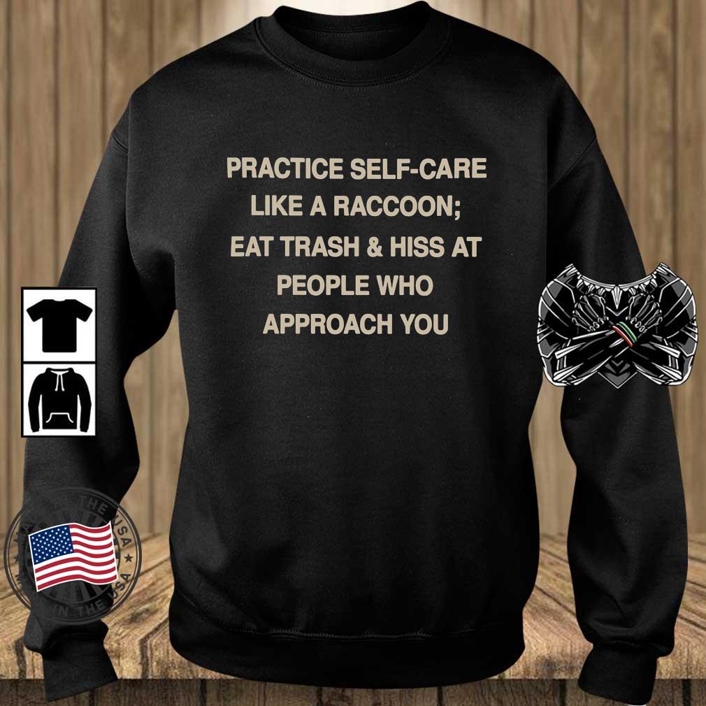 Practice Self Care Like A Raccoon Eat Trash And Hiss At People Shirt