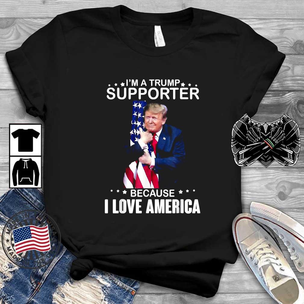 Top Donald Trump I’m A Trump Supporter Because I Love America T-Shirt