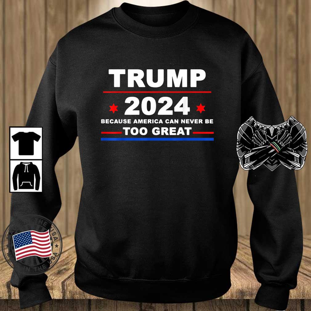 Trump 2024 Because America Can Never Be Too Great T-Shirt