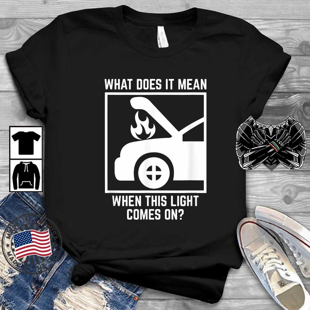 What Does It Mean When This Light Comes On shirt