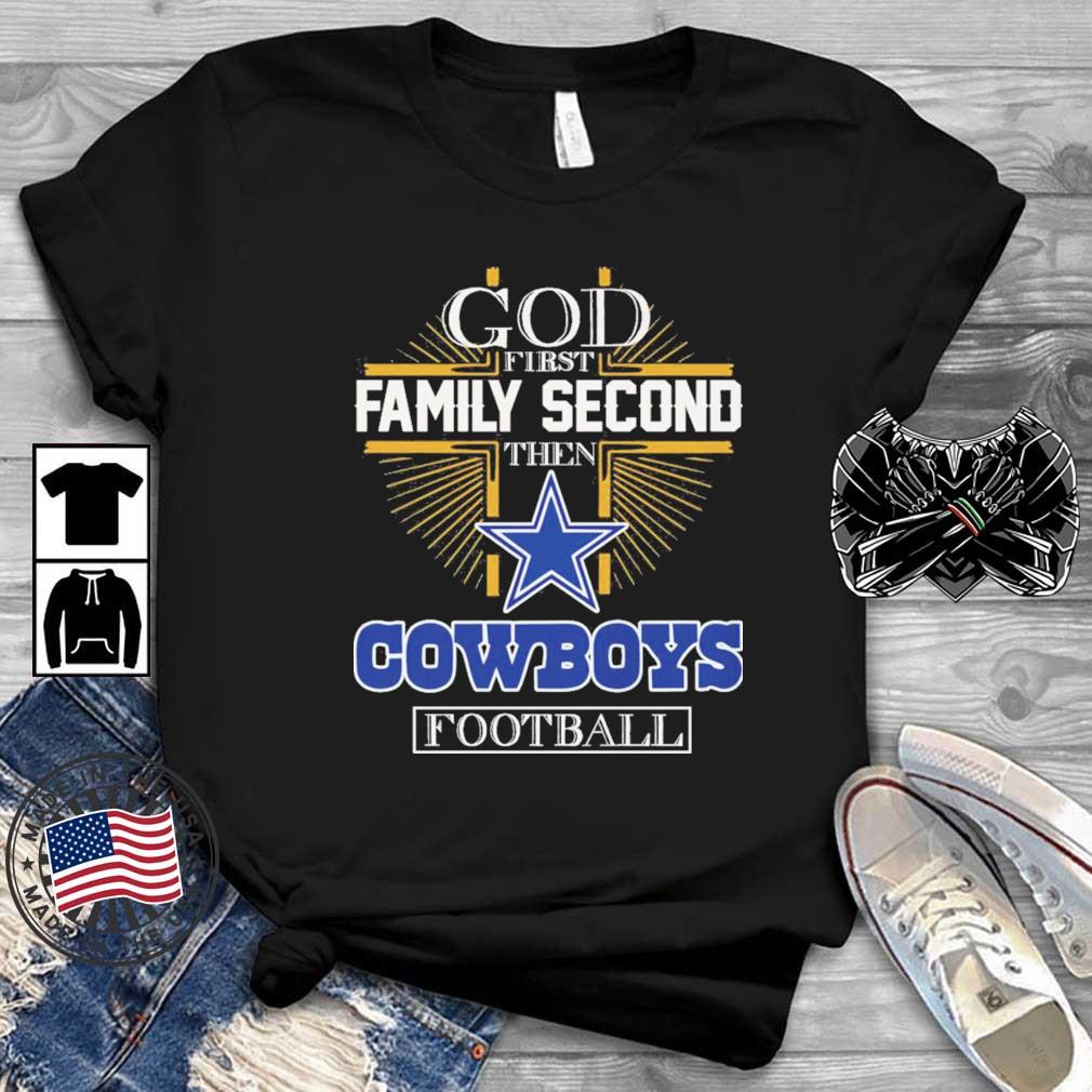 Dallas Cowboys God First Family Second Then Cowboys Football shirt