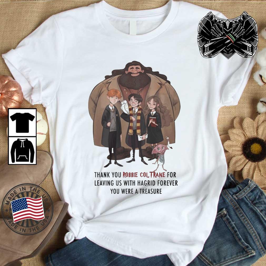 Thank You Robbie Coltrane For Leaving Us With Hagrid Forever You Were A Treasure shirt