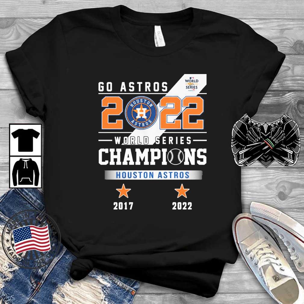 Go Astros 2022 World Series Champions Houston Astros 2017,2022 shirt, hoodie,  sweater, long sleeve and tank top