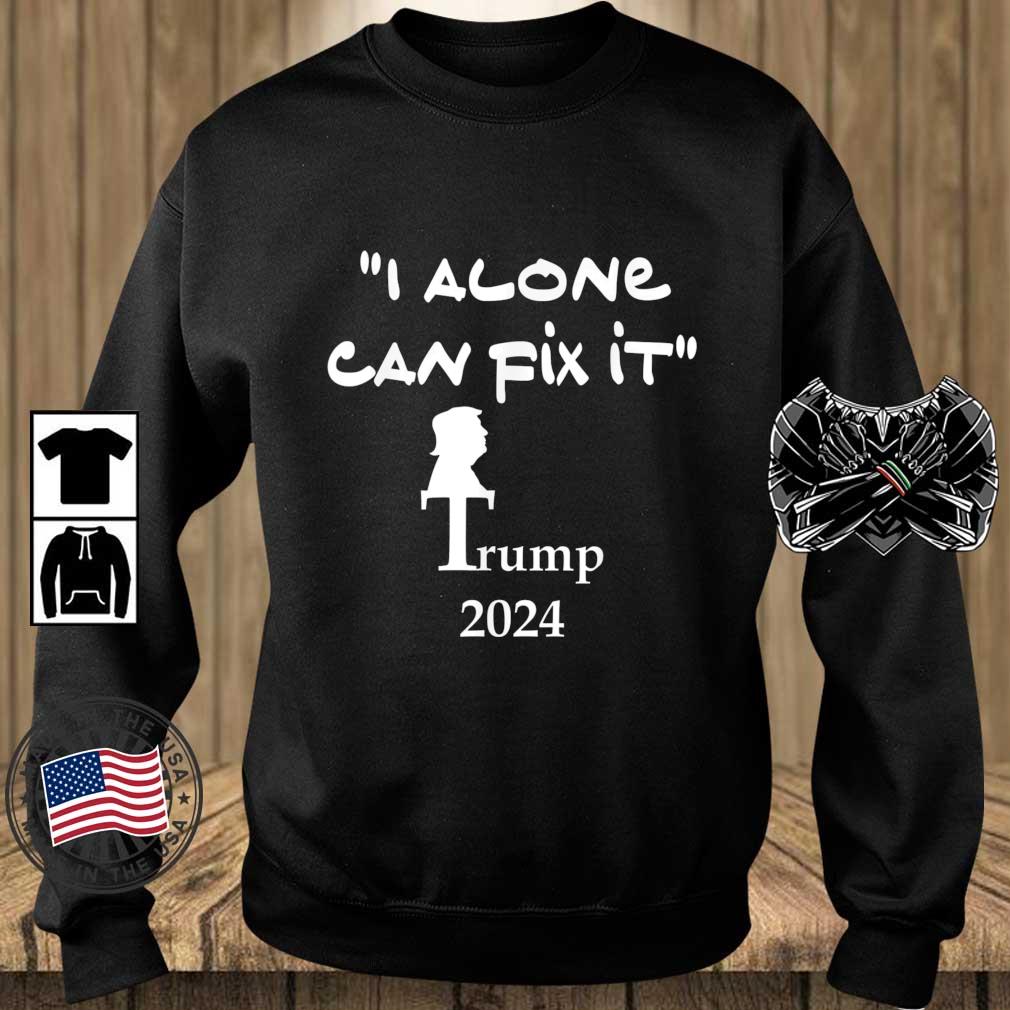 I Alone Can Fix It Trump 2024 Shirt