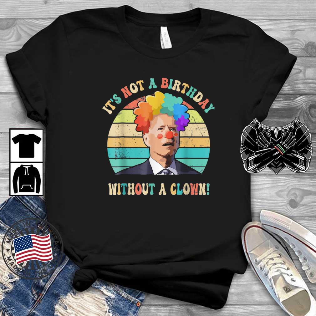 It’s not a Birthday without a Clown Birthday Biden Clown shirt