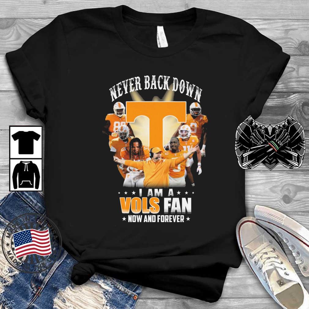 Tennessee Volunteers Never Back Down I Am A Vols Fan Now And Forever shirt