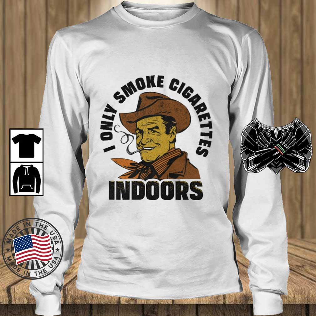 I Only Smoke Cigarettes Indoors shirt