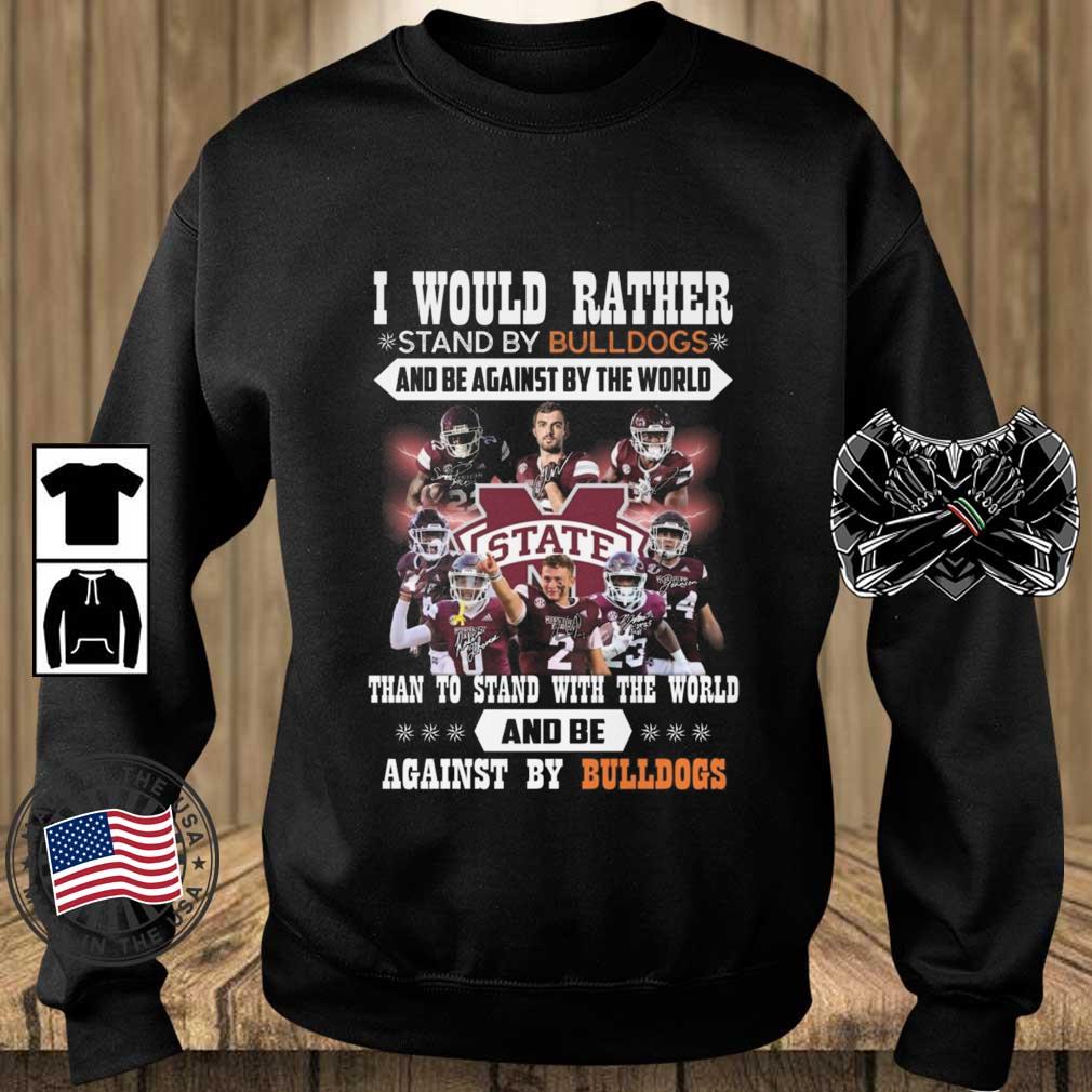 I Would Rather Stand By Bulldogs And Be Against By The World Than To Stand With The World And Be Against By Bulldogs Signatures shirt