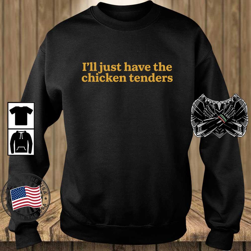 I'll Just Have The Chicken Tenders sweatshirt