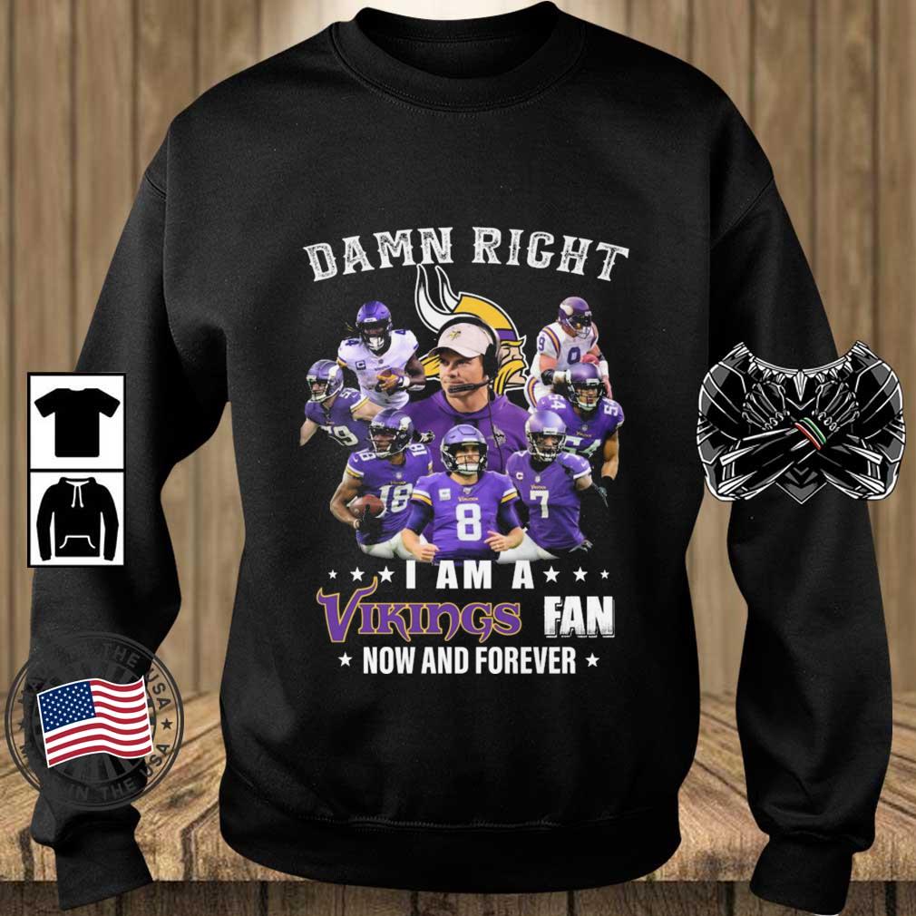 Minnesota Vikings Damn Right I Am A Vikings Fan Now And Forever shirt