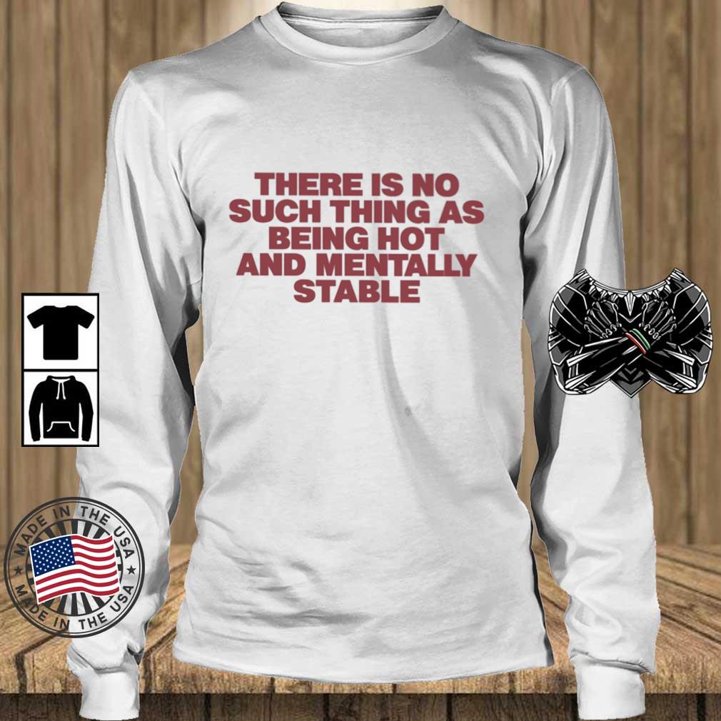 There Is No Such Thing As Being Hot And Mentally Stable shirt