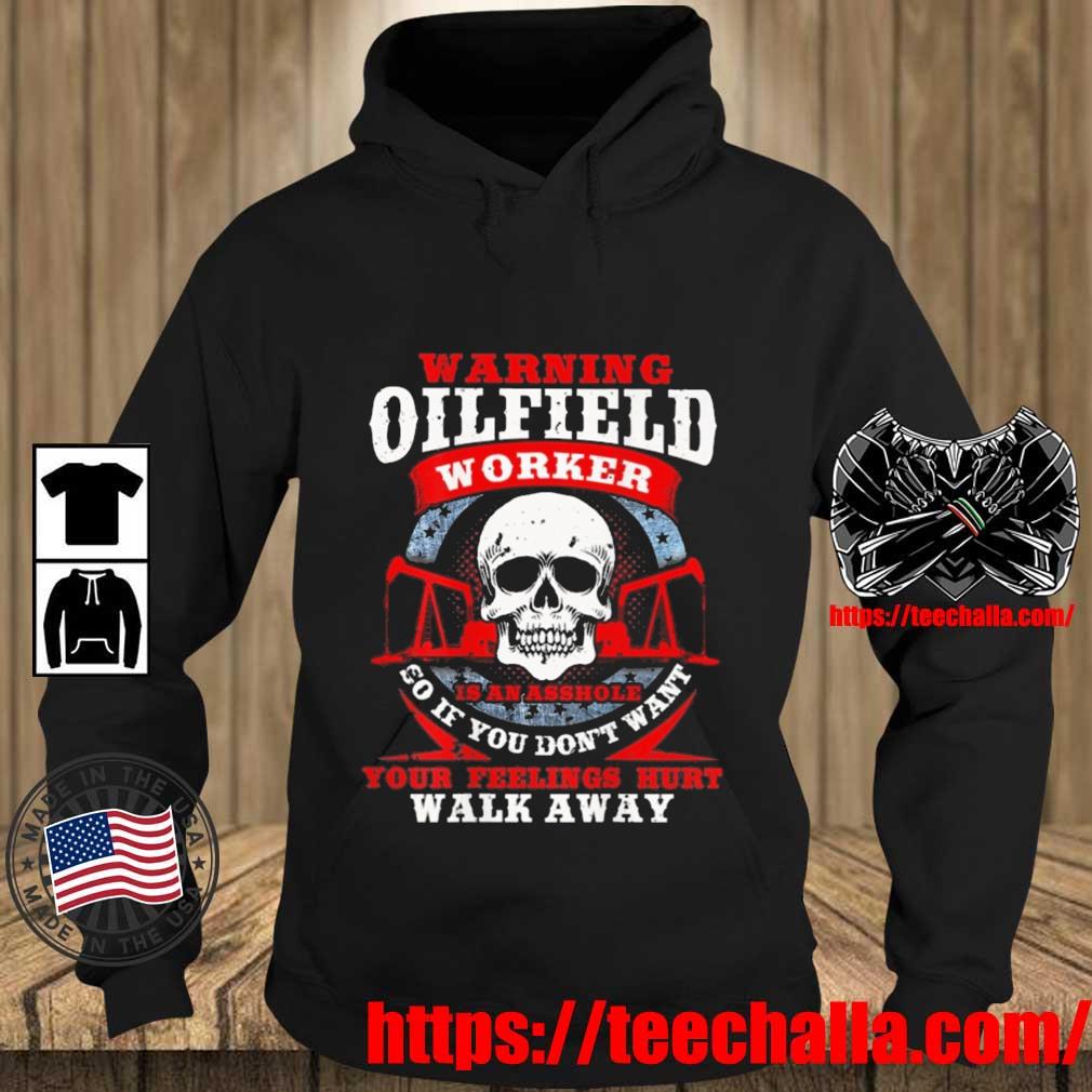 Warning Oilfield Worker Is An Asshole So If You Don't Want Your Feelings Hurt Walk Away Shirt Teechalla hoodie den