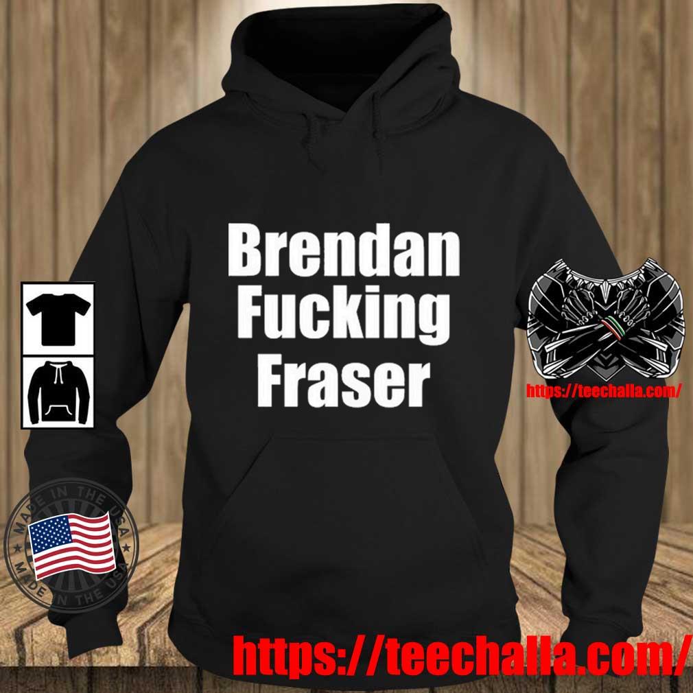 Brendan Fucking Fraser Shirt Teechalla hoodie den