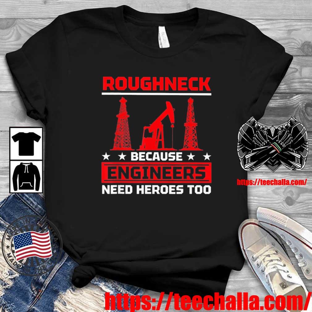 Roughneck Because Engineers Need Heroes Too Shirt