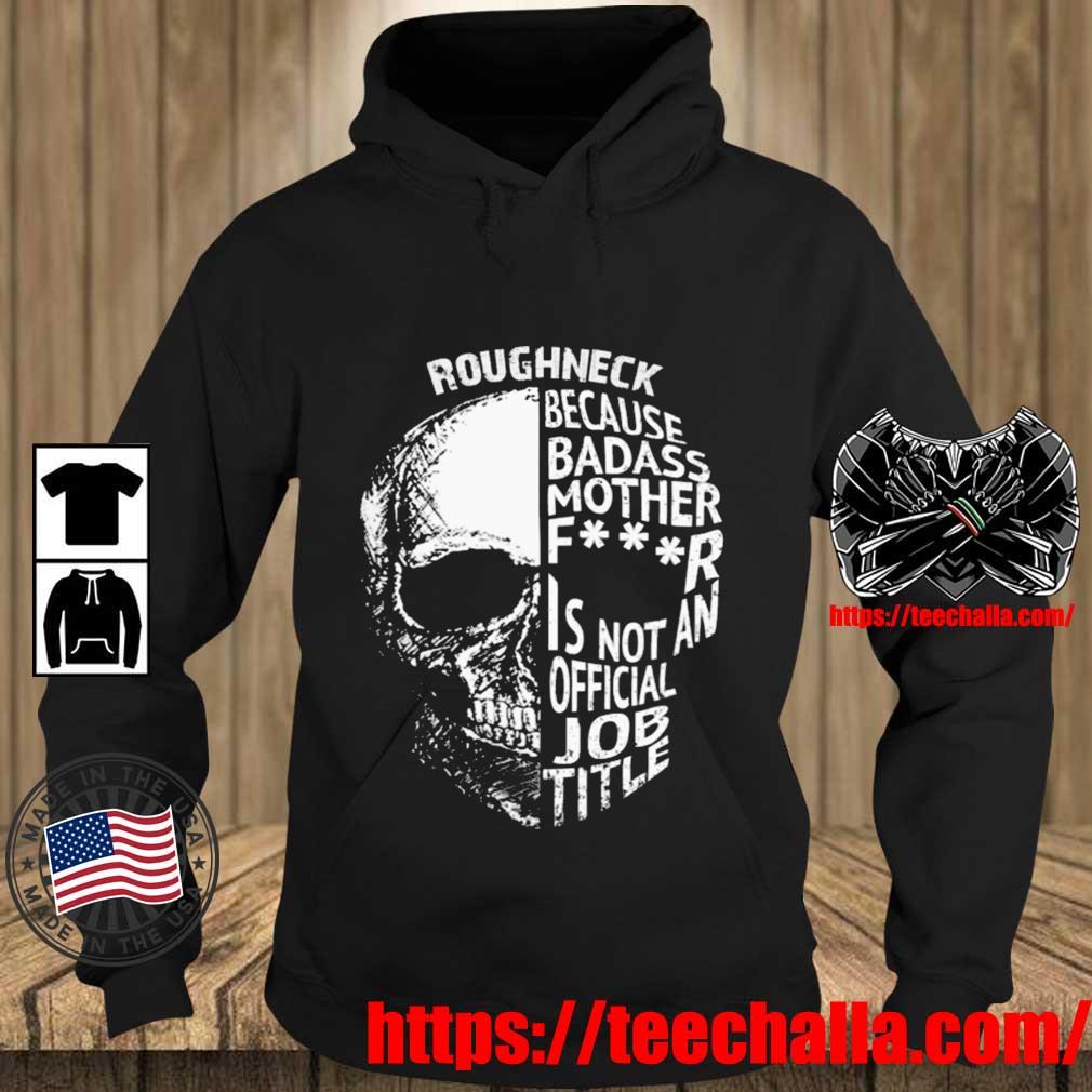 Skull Roughneck Because Badass Mother Fucker Is Not An Official Job Title 2023 Shirt Teechalla hoodie den