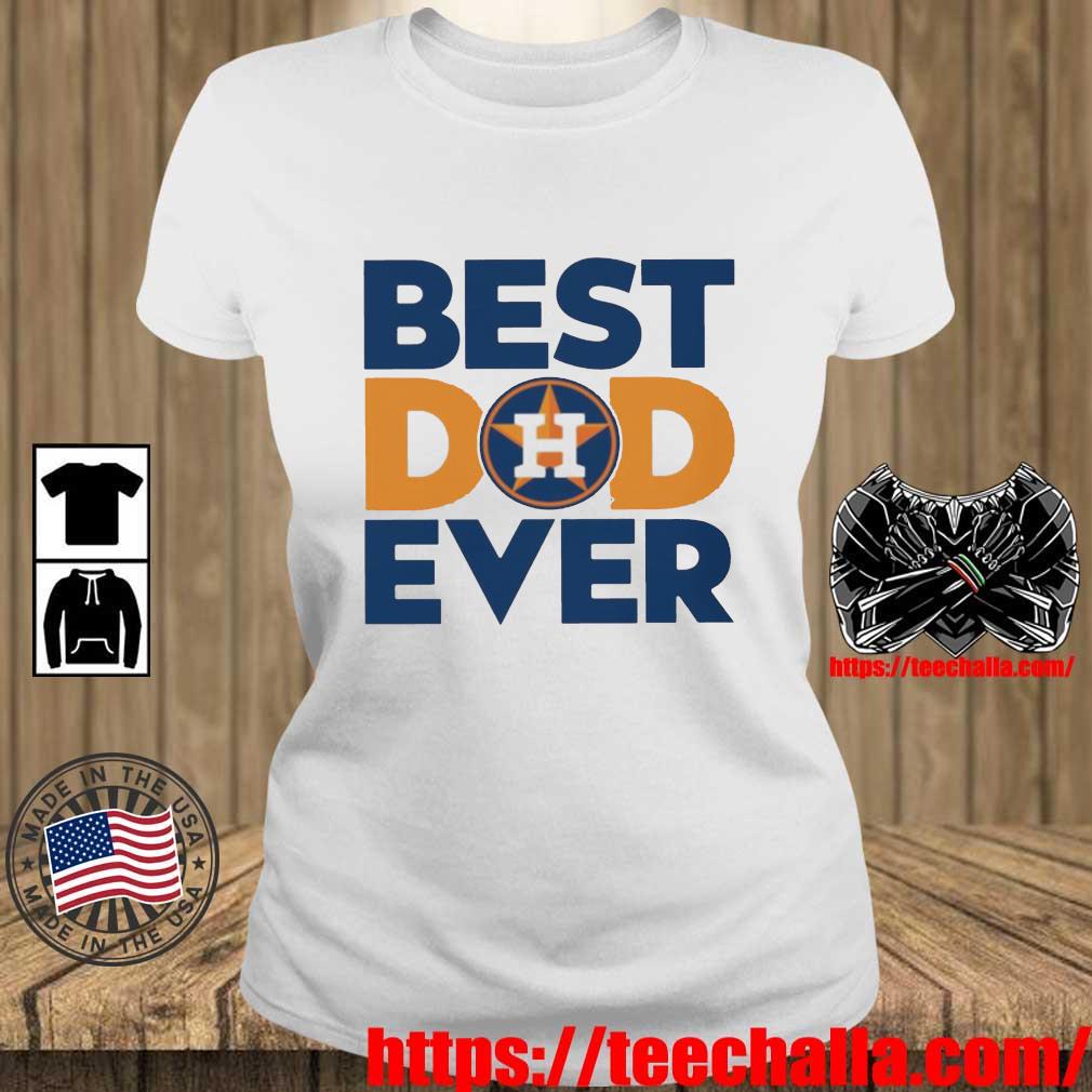 Best Dad Ever MLB Houston Astros shirt, hoodie, sweater, long
