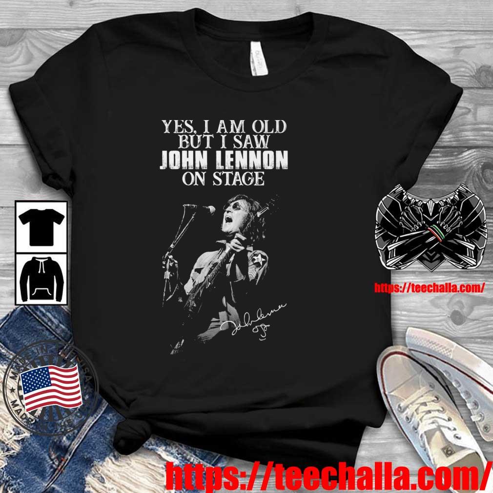 Original Yes, I Am Old But I Saw John Lennon On Stage Signature shirt