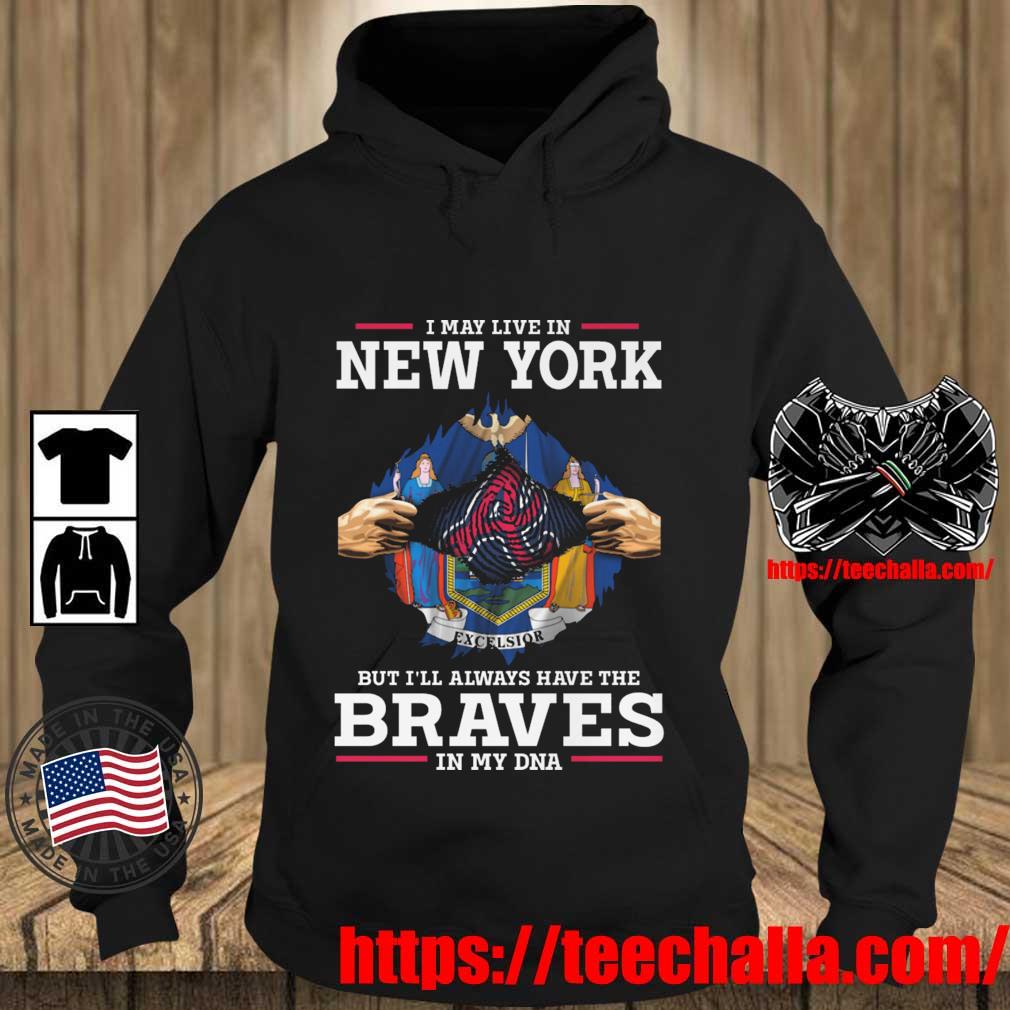Original Atlanta Braves I May Live In New York But I'll Always Have The Braves In My DNA s Teechalla hoodie den