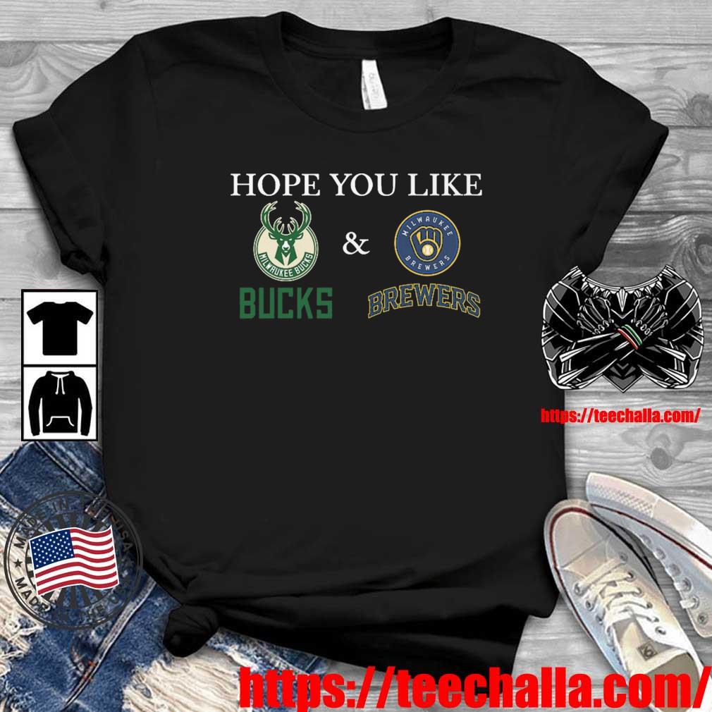 Original Hope You Like Milwaukee Bucks And Milwaukee Brewers shirt